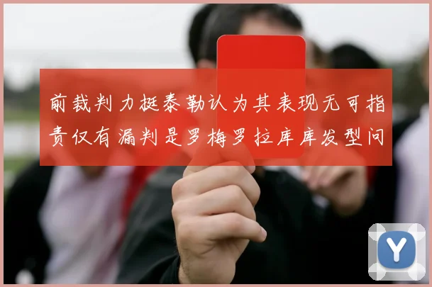 前裁判力挺泰勒认为其表现无可指责仅有漏判是罗梅罗拉库库发型问题